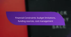 Financial Constraints: budget limitations, funding sources, cost management
