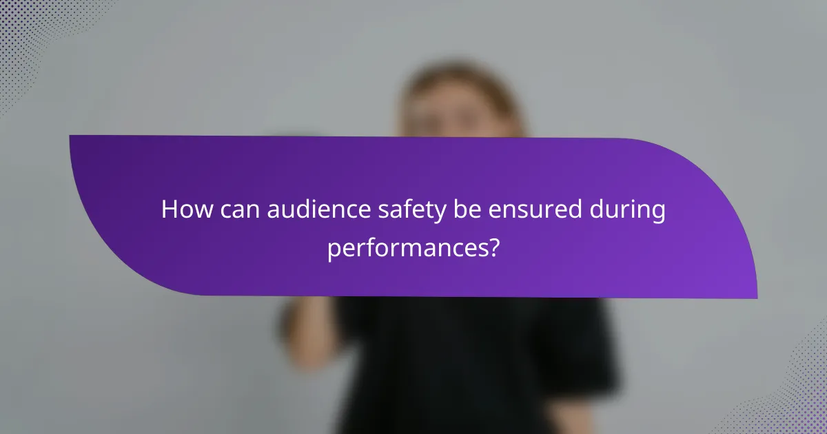 How can audience safety be ensured during performances?