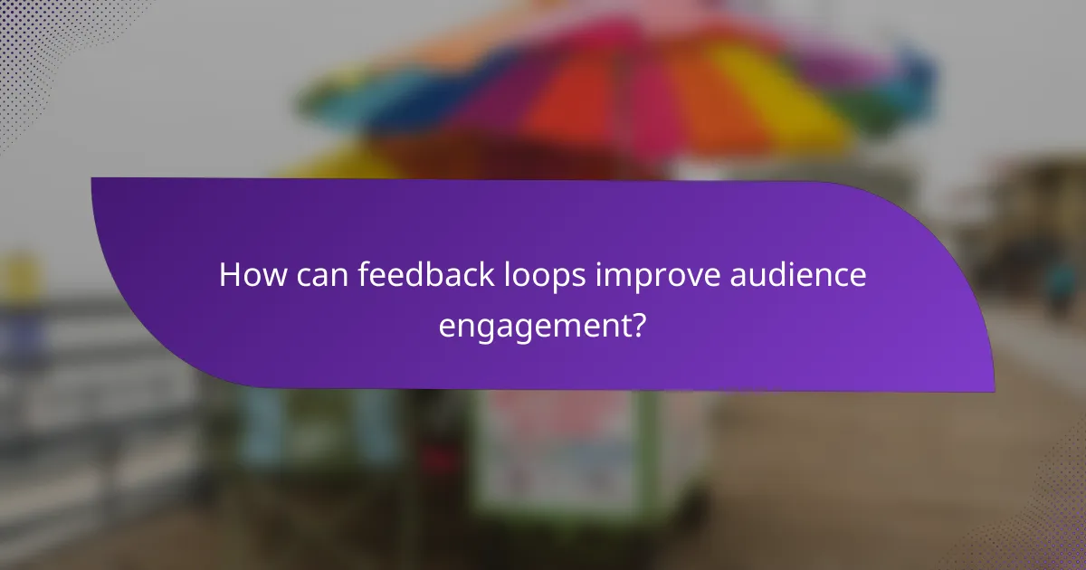 How can feedback loops improve audience engagement?