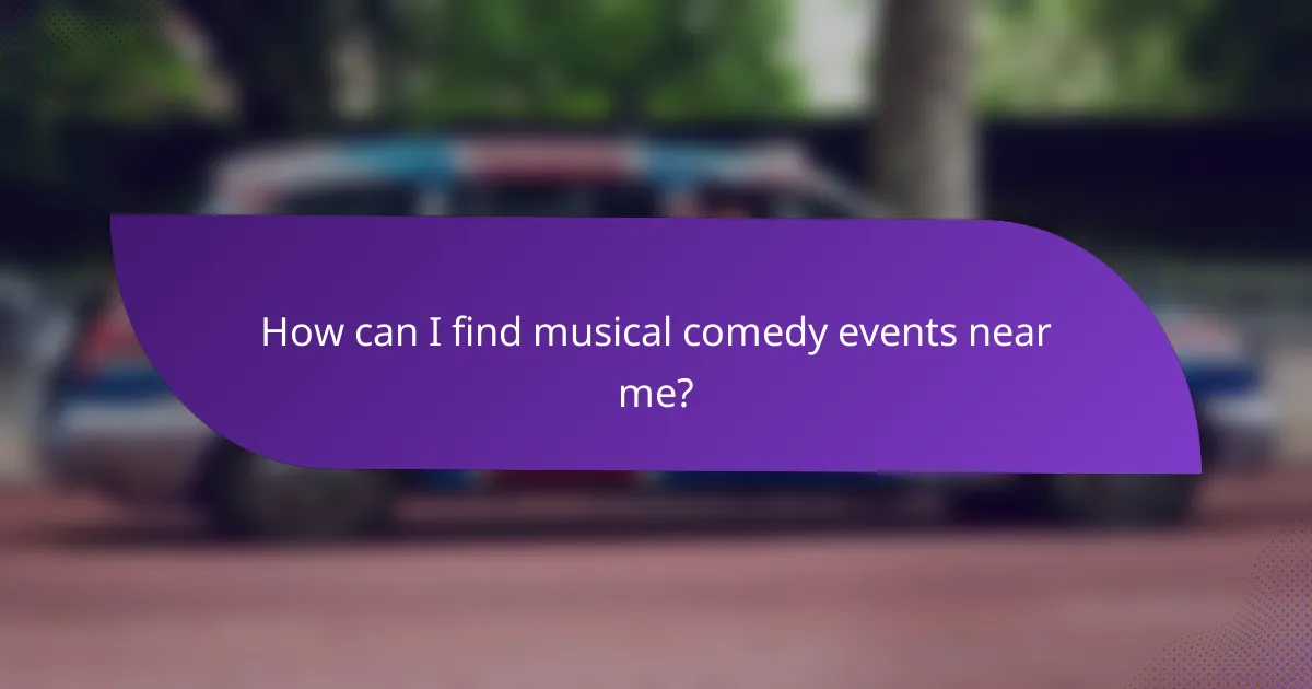 How can I find musical comedy events near me?