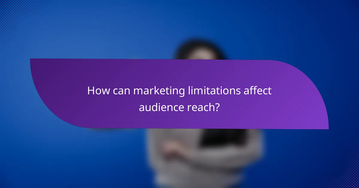 How can marketing limitations affect audience reach?