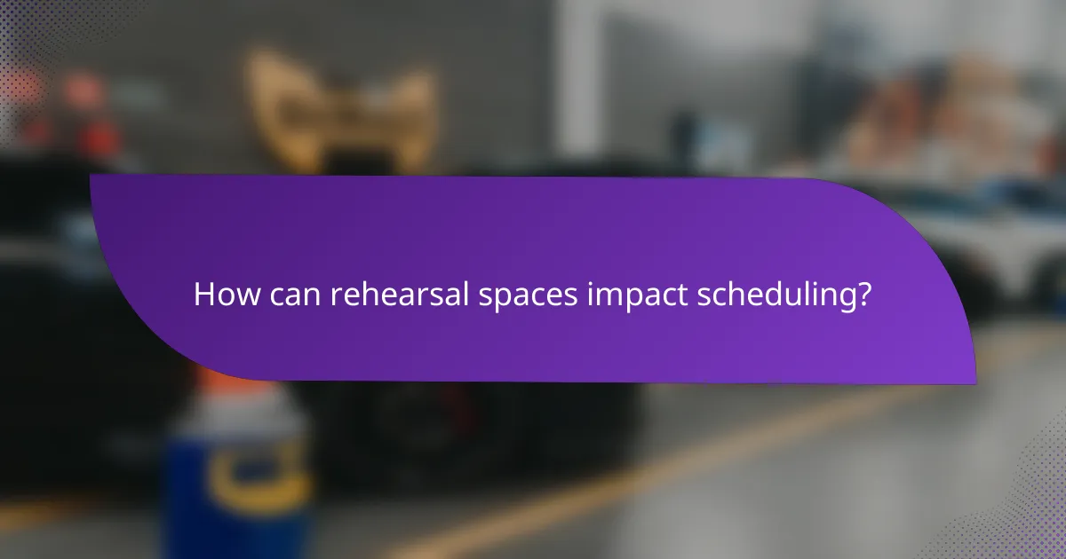 How can rehearsal spaces impact scheduling?
