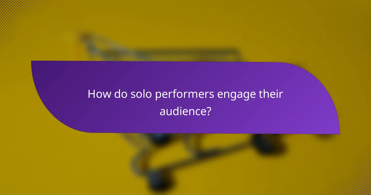 How do solo performers engage their audience?
