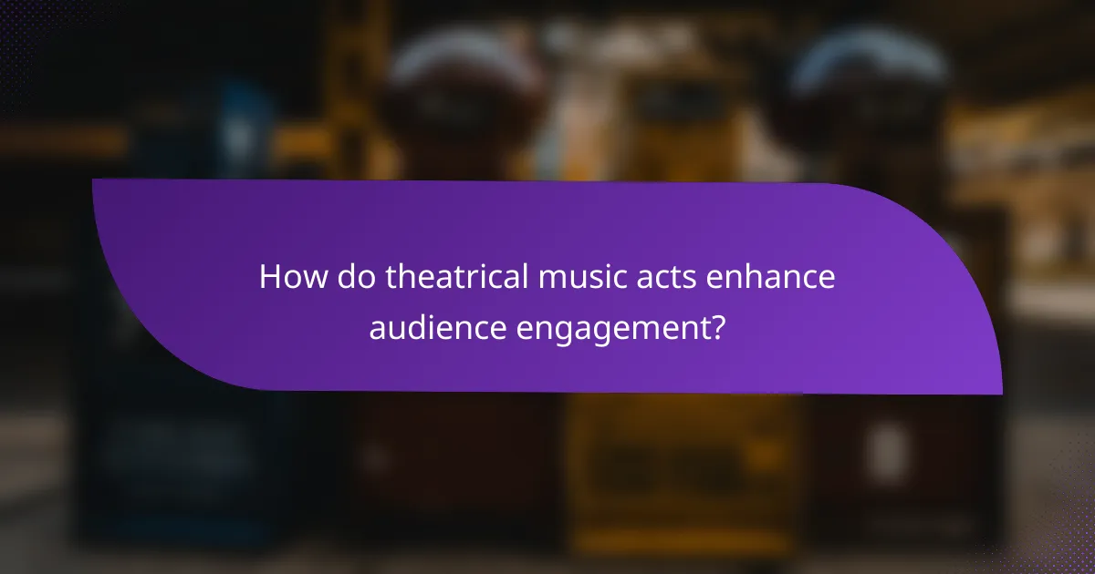 How do theatrical music acts enhance audience engagement?