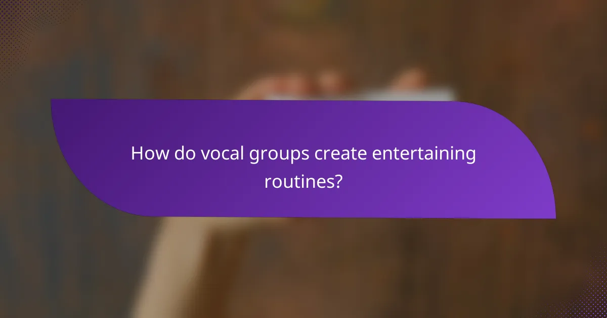 How do vocal groups create entertaining routines?