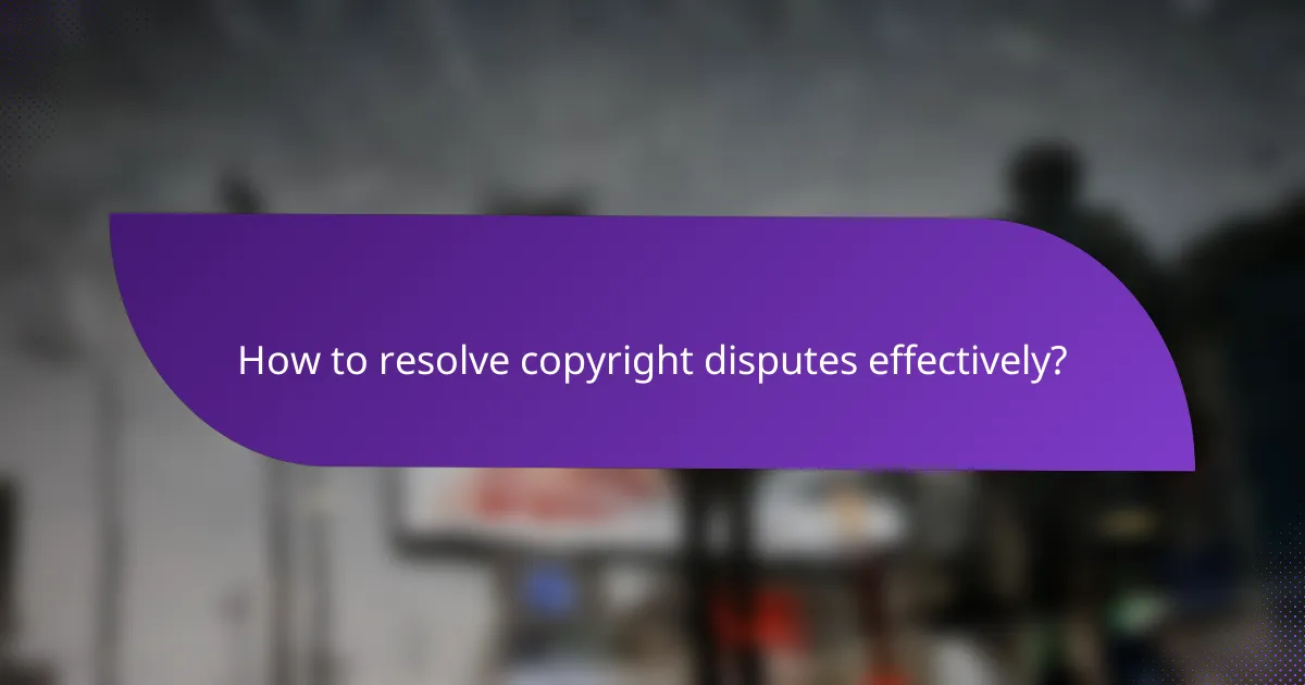 How to resolve copyright disputes effectively?
