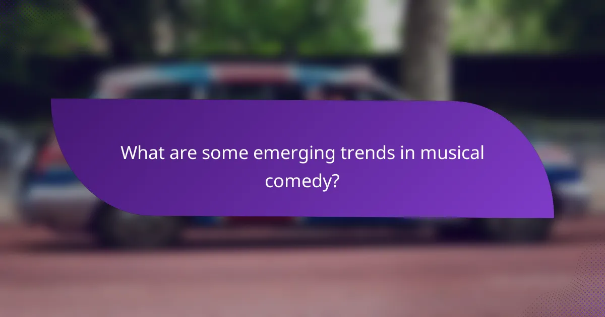 What are some emerging trends in musical comedy?