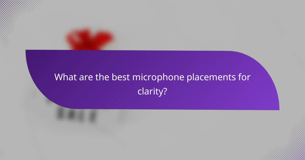 What are the best microphone placements for clarity?