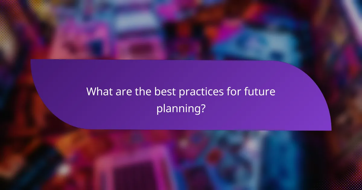 What are the best practices for future planning?
