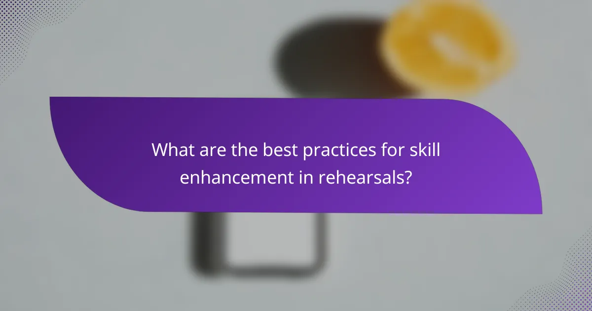 What are the best practices for skill enhancement in rehearsals?