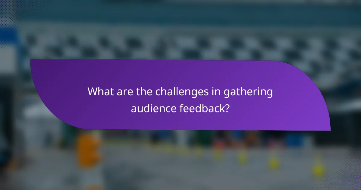 What are the challenges in gathering audience feedback?