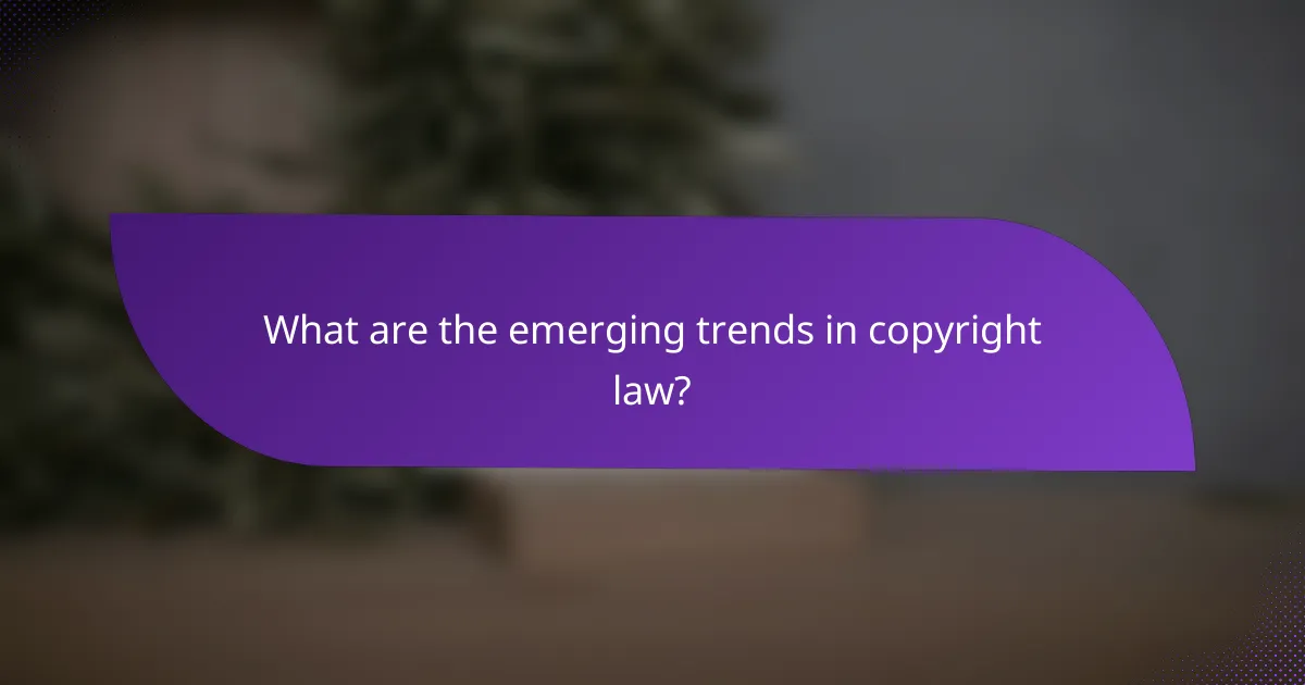 What are the emerging trends in copyright law?