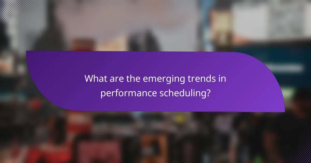 What are the emerging trends in performance scheduling?