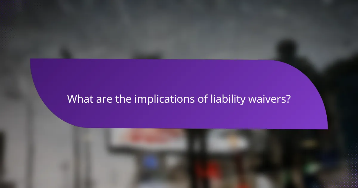 What are the implications of liability waivers?