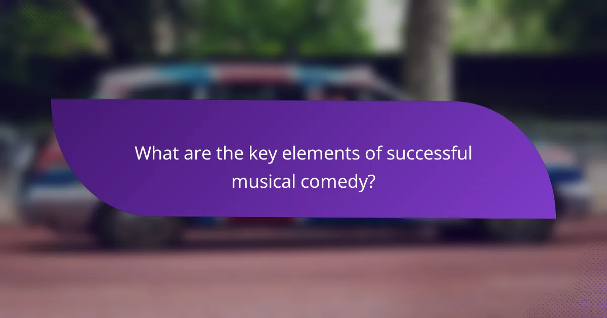 What are the key elements of successful musical comedy?