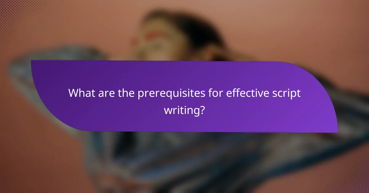What are the prerequisites for effective script writing?