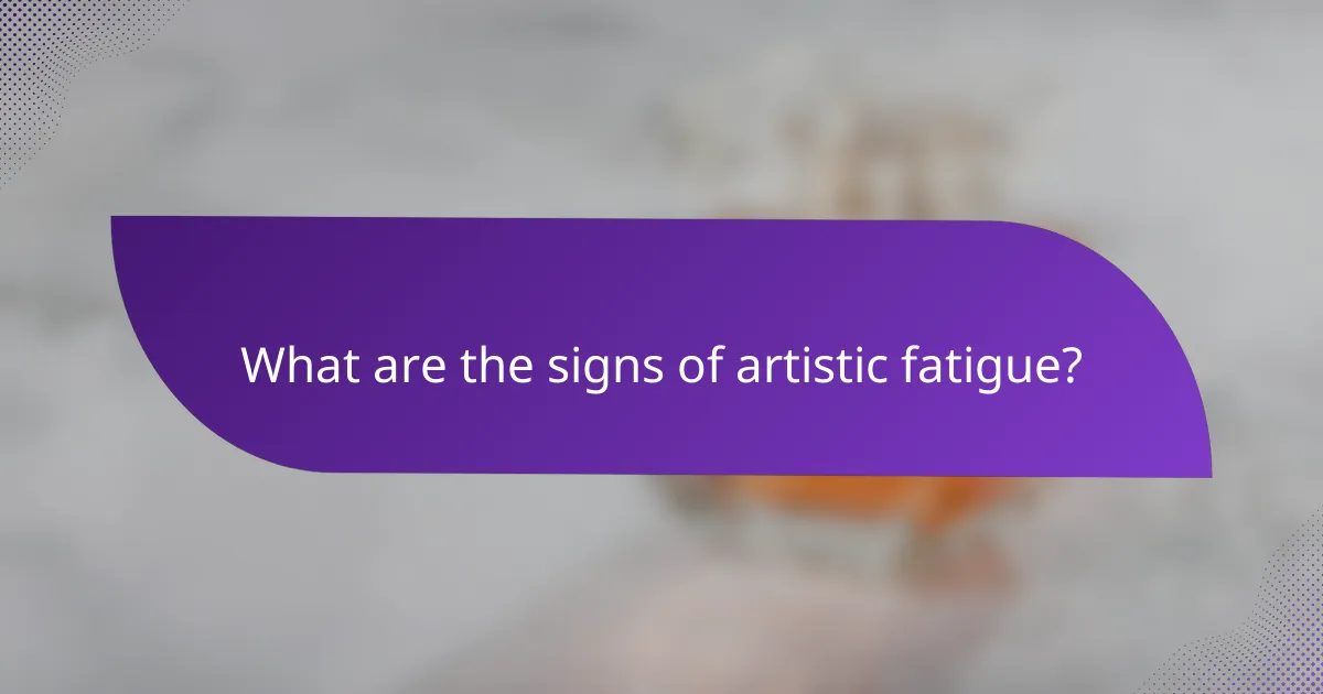 What are the signs of artistic fatigue?