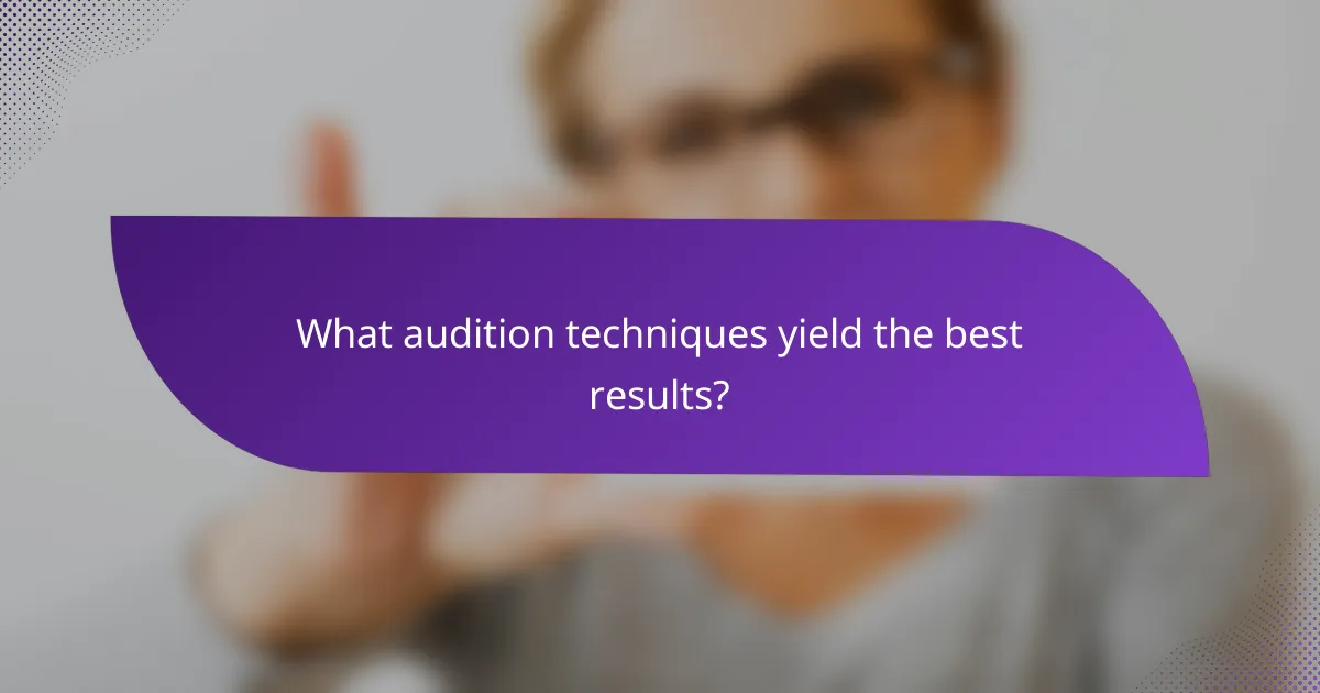 What audition techniques yield the best results?