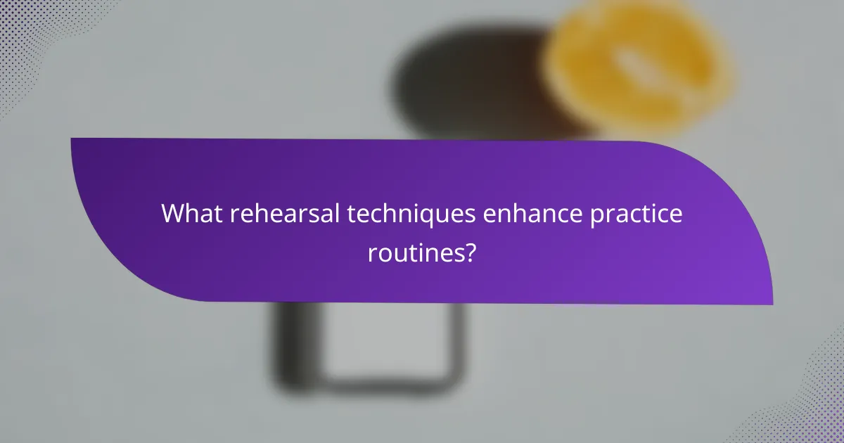 What rehearsal techniques enhance practice routines?