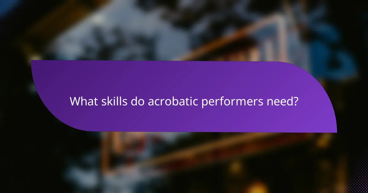 What skills do acrobatic performers need?
