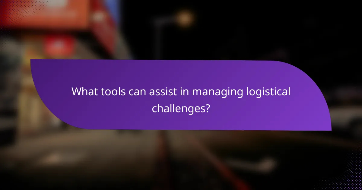 What tools can assist in managing logistical challenges?